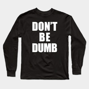 Don't Be Dumb Shirt - White Text Long Sleeve T-Shirt